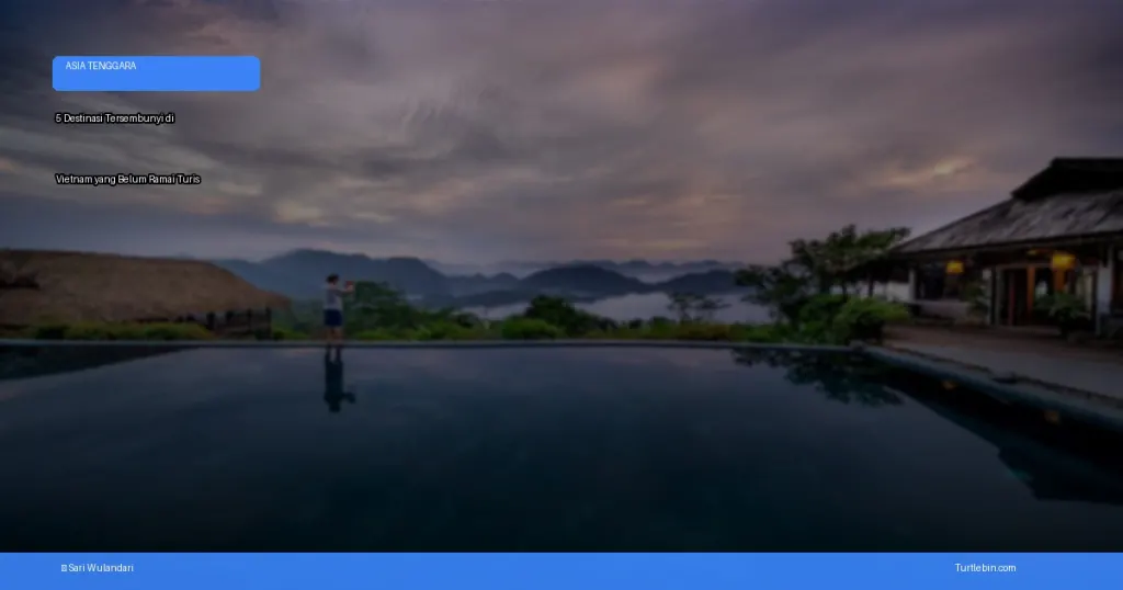 destinasi tersembunyi di Vietnam yang belum ramai turis | Turtlebin