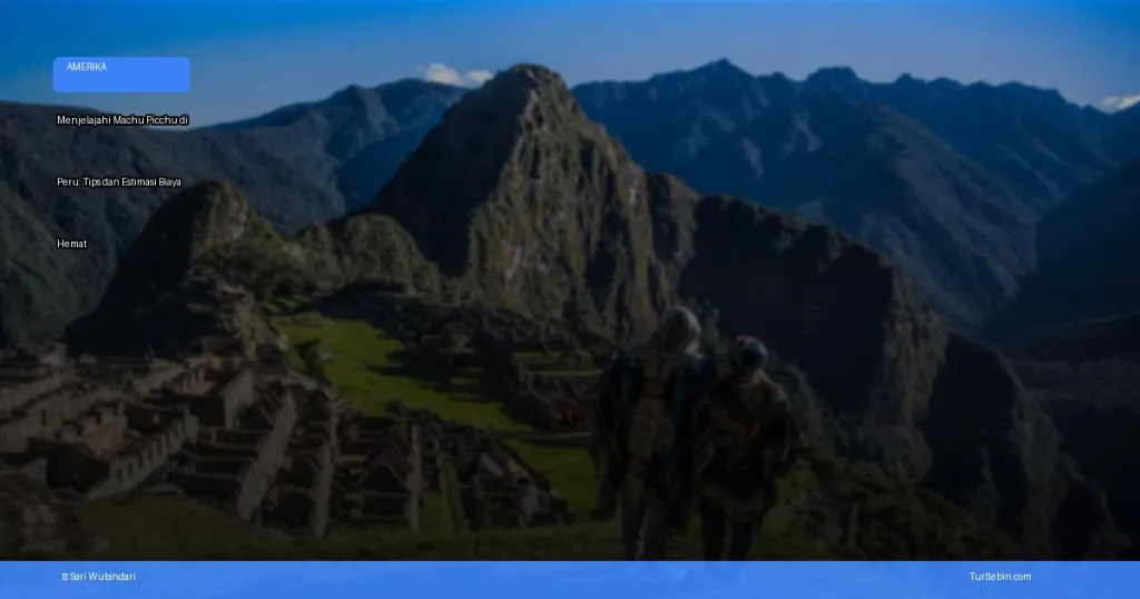 menjelajahi Machu Picchu di Peru: tips dan estimasi biaya | Turtlebin